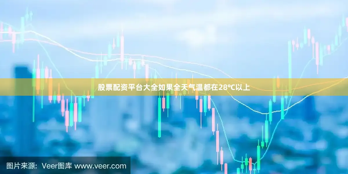 股票配资平台大全如果全天气温都在28℃以上