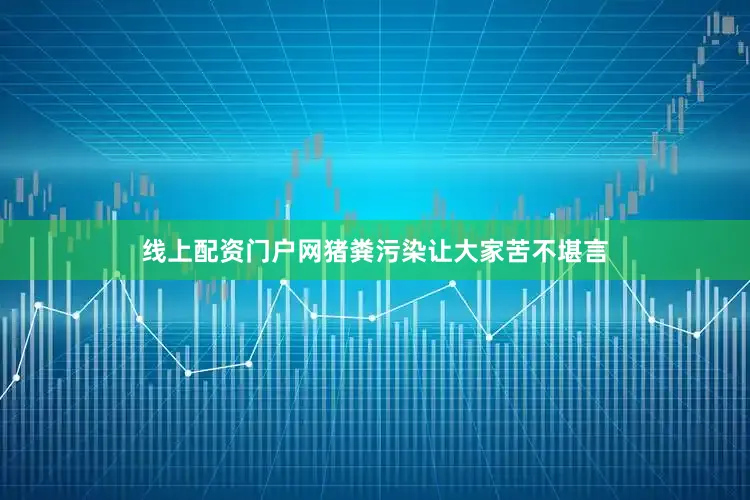 线上配资门户网猪粪污染让大家苦不堪言