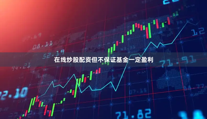 在线炒股配资但不保证基金一定盈利