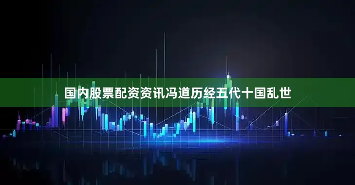 国内股票配资资讯冯道历经五代十国乱世