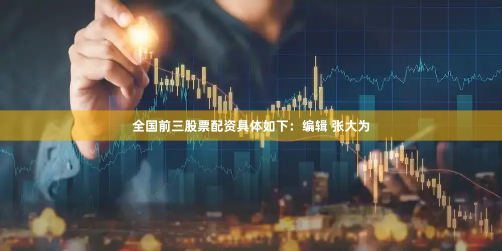 全国前三股票配资具体如下：编辑 张大为